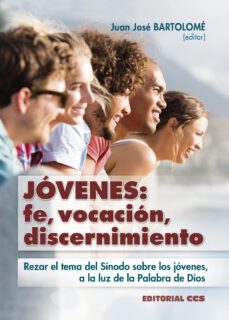 jovenes: fe, vocacion, discernimiento: rezar el tema del sinodo sobre los jovenes, a la luz de la palabra de dios-juan jose bartolome-9788490239100