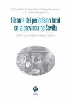 historia del periodismo local en la provincia de sevilla.contra el olvido de la prensa cercana-9788490453100