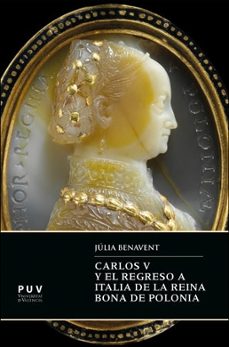 carlos v y el regreso a italia de la reina bona de polonia-julia benavent benavent-9788491348900
