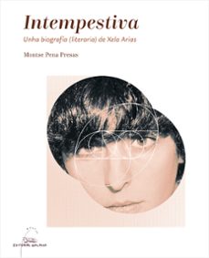 intempestiva. unha biografia (literaria) de xela arias-montse pena presas-9788491516200