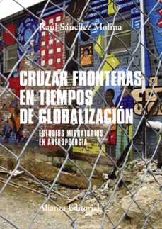 cruzar fronteras en tiempos de globalizacion: estudios migratorios en antropologia-raul sanchez molina-9788491812500