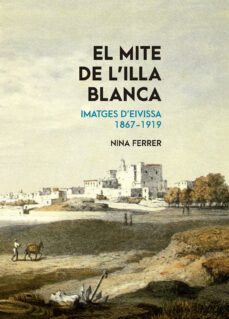 el mite de l illa blanca: imatges d eivissa, 1867-1919-maria catalina ferrer juan-9788491910800