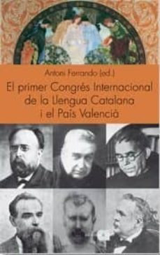 el primer congres internacional de la llengua catalana i el pais valencia-antoni (ed.) ferrando-9788492542000
