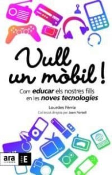 vull un mobil: com educar els nostres fills en les noves tecnolog ies-lourdes ferriz-9788492552900