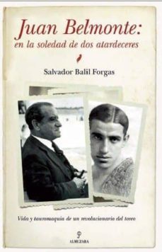 juan belmonte, en la soledad de dos atardeceres: vida y tauromaqu ia de un revolucionario del toreo-9788492924400