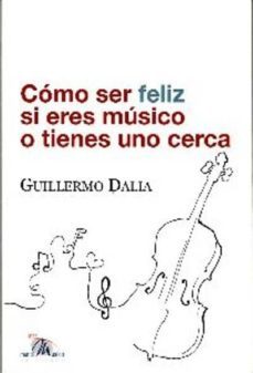 como ser feliz si eres musico o tienes uno cerca-guillermo dalia-9788493663100