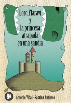 lord flaravi y la princesa atrapada en una sandia-antonio vidal vicen-9788494326400