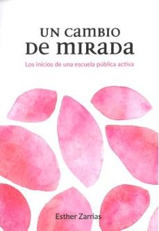 un cambio de mirada: los inicios de una escuela publica activa-esther zarrias ruiz-9788496199200