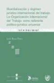 mundializacion y regimen juridico internacional del trabajo: la o rganizacion internacional del trabajo como referente politico-juridico universal-9788496758100