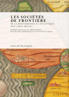 les societes de frontiere. de la mediterranee a l atlantique (xvi -xviii siecle)-michel bertrand-natividad planas-9788496820500