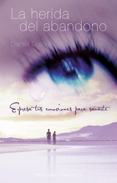 la herida del abandono: expresa tus emociones para sanarte-daniel dufour-9788497776400