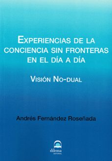 experiencias de la conciencia sin fronteras en el dia a dia. vision no-dual-andres fernandez roseñada-9788498276800