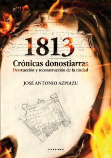 1813. cronicas donostiarras: destruccion y reconstruccion de la c iudad-jose antonio azpiazu-9788498434200