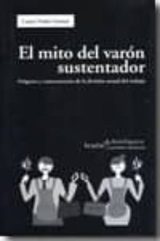 el mito del varon sustentador: origenes y consecuencias de la div ision sexual del trabajo-laura nuño gomez-9788498881400