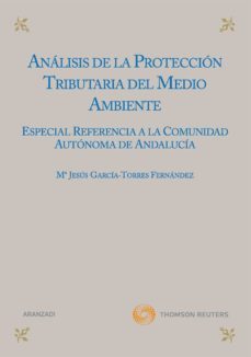 analisis de la proteccion tributaria del medio ambiente: especial referencia a la comunidad autonoma de andalucia-9788499037400