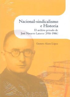 nacional-sindicalismo e historia: el archivo privado de jose navarro latorre (1916-1986)-gustavo alares lopez-9788499113500