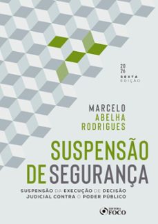 suspensão de segurança: suspensão da execução de decisão judicial contra o poder público - 6. ed. - 2026-marcelo abelha rodrigues-9788582426500