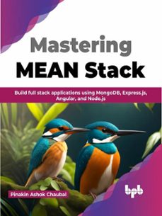 mastering mean stack: build full stack applications using mongodb, express.js, angular, and node.js (ebook)-pinakin ashok chaubal-9789355510600