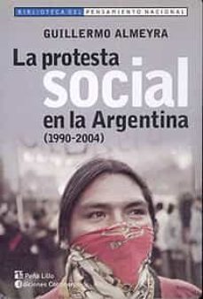 la protesta social en la argentina: 1990-2004: fabricas recuperad as, piquetes, cacerolazos, asambleas populares-guillermo almeyra-9789507541100