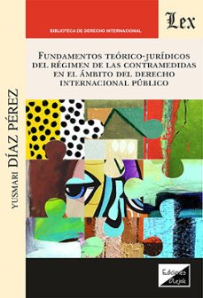 fundamentos teorico-juridicos del regimen de las contramedidas en el ambito del derecho internacional publico-yusmari diaz perez-9789564074900