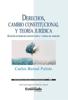 derechos, cambio constitucional y teoria juridica : escritos de derecho constitucional y teoria del derecho (ebook)-bernal pulido carlos-9789587900200