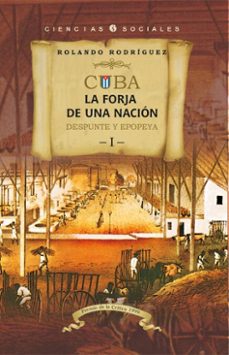cuba: la forja de una nacion. i. despunte y epopeya (ebook)-rolando rodriguez-9789590625800