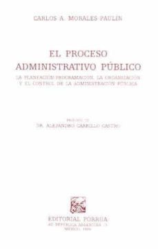 el proceso administrativo publico: la planeacion-programacion, la organizacion y el control de la administracion publica-carlos a. morales paulin-9789700718200