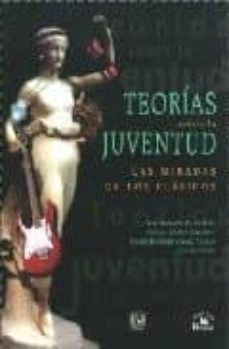 teorias sobre la juventud: las miradas de los clasicos-jose perez islas-monica valdez gonzalez-9789708190800