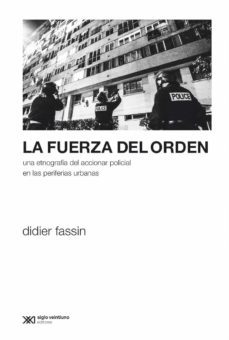 la fuerza del orden: una etnografia del accionar policial en las periferias urbanas (ebook)-didier fassin-9789876296700