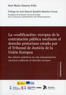 la «codificación» europea de la contratación pública mediante el derecho pretoriano creado por el tribunal de justicia de la unión europea-jose maria gimeno feliu-9791388250200