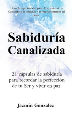 sabiduria canalizada: 21 capsulas de sabiduria para recordar la perfeccion de tu ser y vivir en paz. (ebook)-jazmin gonzalez-9798201097400