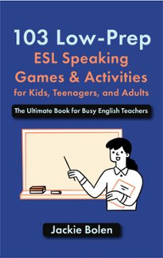 103 low-prep esl speaking games &amp; activities for kids, teenagers, and adults: the ultimate book for busy english teachers (ebook)-jackie bolen-9798223133100