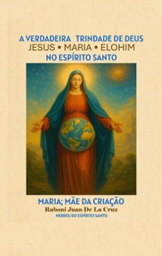 a verdadeira trindade de deus: jesus, maria e elohim no espirito santo (ebook)-juan de la cruz-9798232141400