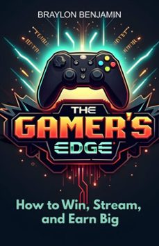 the gamers edge: how to win, stream, and earn big (ebook)-braylon benjamin-9798232476700