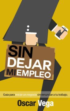 sin dejar mi empleo: guia para iniciar un negocio sin renunciar a tu trabajo (ebook)-2910022671400
