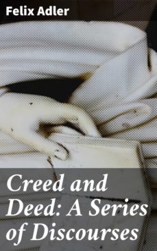 creed and deed: a series of discourses (ebook)-felix adler-4057664623010