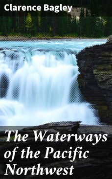 the waterways of the pacific northwest (ebook)-clarence bagley-4064066095710