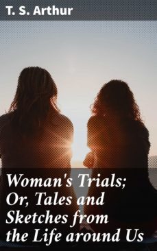 woman's trials; or, tales and sketches from the life around us (ebook)-4064066202910