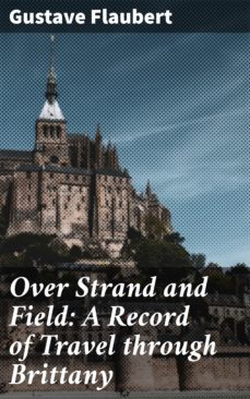 over strand and field: a record of travel through brittany (ebook)-gustave flaubert-4064066212810