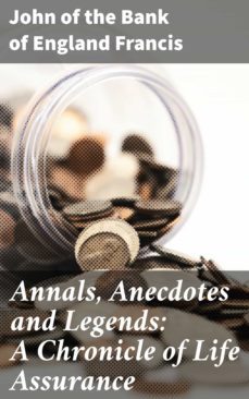 annals, anecdotes and legends: a chronicle of life assurance (ebook)-john, of the bank of england francis-4064066216610