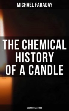 the chemical history of a candle (scientific lectures) (ebook)-michael faraday-4064066395810