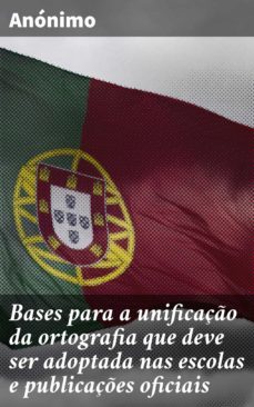 bases para a unificaço da ortografia que deve ser adoptada nas escolas e publicaçes oficiais (ebook)-4064066409210