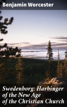 swedenborg: harbinger of the new age of the christian church (ebook)-benjamin worcester-4064066443610