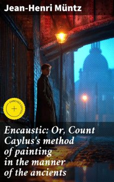 encaustic: or, count caylus's method of painting in the manner of the ancients (ebook)-jean-henri müntz-4066339531710