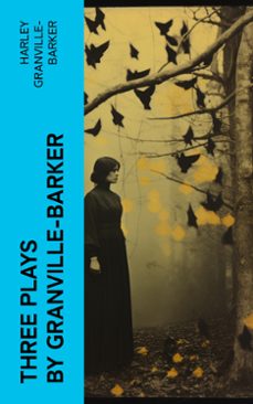 three plays by granville-barker (ebook)-harley granville-barker-4066339561410