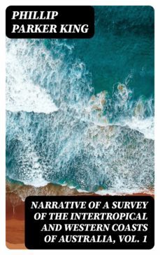 narrative of a survey of the intertropical and western coasts of australia, vol. 1 (ebook)-phillip parker king-8596547102410