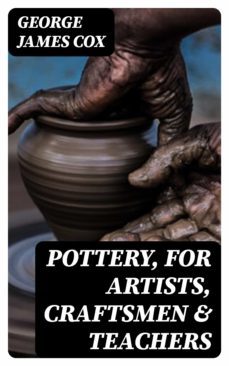 pottery, for artists, craftsmen &amp; teachers (ebook)-george james cox-8596547134510