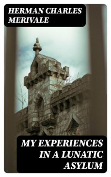 my experiences in a lunatic asylum (ebook)-herman charles merivale-8596547315810