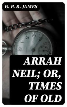 arrah neil; or, times of old (ebook)-g. p. r. james-8596547323310