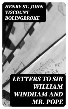 letters to sir william windham and mr. pope (ebook)-henry st. john, viscount bolingbroke-8596547339410